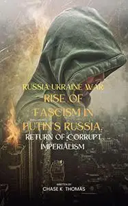 Russia Ukraine war: The rise of Fascism in Putin's Russia, Return of a corrupt imperialism
