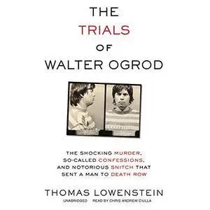 The Trials of Walter Ogrod: The Shocking Murder, So-Called Confessions, and Notorious Snitch [Audiobook]