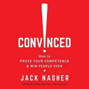 Convinced!: How to Prove Your Competence & Win People Over [Audiobook]