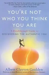 «You're Not Who You Think You Are: A Breakthrough Guide to Discovering the Authentic You» by Albert Clayton Gaulden