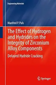 The Effect of Hydrogen and Hydrides on the Integrity of Zirconium Alloy Components (Repost)