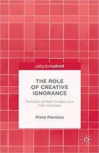 The Role of Creative Ignorance: Portraits of Path Finders and Path Creators (Repost)