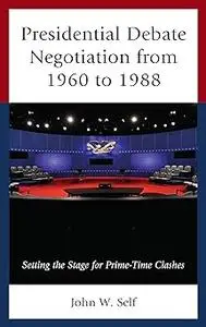 Presidential Debate Negotiation from 1960 to 1988: Setting the Stage for Prime-Time Clashes