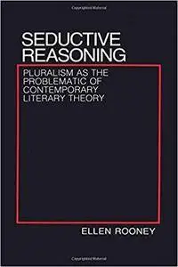 Seductive Reasoning: Pluralism as the Problematic of Contemporary Literary Theory