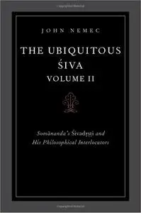 The Ubiquitous Siva Volume II: Somananda's Sivadrsti and His Philosophical Interlocutors