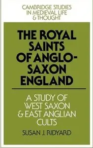The Royal Saints of Anglo-Saxon England: A Study of West Saxon & East Anglian Cults