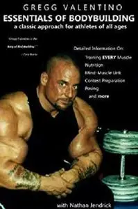 Gregg Valentino's Essentials of Bodybuilding - A Classic Approach for Athletes of All Ages