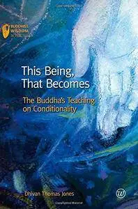 This Being, That Becomes: The Buddha's Teaching on Conditionality