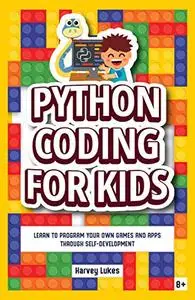 Python Coding for Kids: Learn to Program your Own Games and Apps through Self-Development
