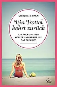 Ein Trottel kehrt zurück: Ich packe meinen Koffer und nehme mit: das Paradies