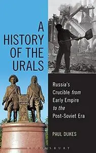 A History of the Urals: Russia's Crucible from Early Empire to the Post-Soviet Era