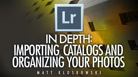 Lightroom 5 In Depth: Importing, Catalogs, and Organizing Your Photos with Matt Kloskowski
