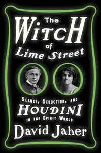 The Witch of Lime Street: Séance, Seduction, and Houdini in the Spirit World