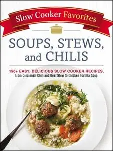 «Slow Cooker Favorites Soups, Stews, and Chilis» by Adams Media