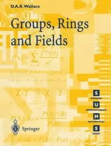 Groups, Rings and Fields