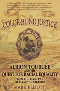 Color-Blind Justice: Albion Tourgee and the Quest for Racial Equality from the Civil War to Plessy v. Ferguson