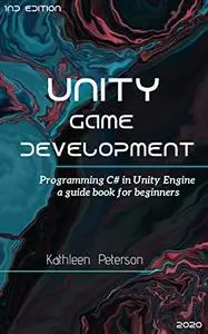 Unity Game Development: Programming C# in Unity Engine , a guide book for beginners - 2020