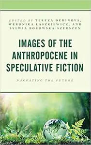 Images of the Anthropocene in Speculative Fiction: Narrating the Future