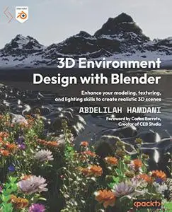 3D Environment Design with Blender: Enhance your modeling, texturing, and lighting skills to create realistic 3D scenes