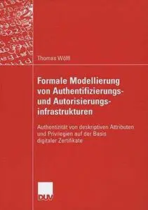 Formale Modellierung von Authentifizierung und Authorisierung infrastrukturen: Authentizität von deskriptiven Attributen und Pr