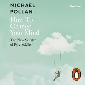 «How to Change Your Mind» by Michael Pollan