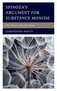 Spinoza’s Argument for Substance Monism: Why There Is Only One Thing