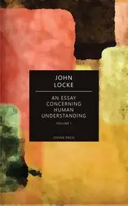 «An Essay Concerning Human Understanding - Volume I» by John Locke