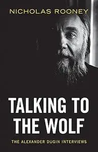 Talking to the Wolf: The Alexander Dugin Interviews
