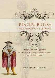 Picturing the Book of Nature: Image, Text, and Argument in Sixteenth-century Human Anatomy and Medical Botany (Repost)