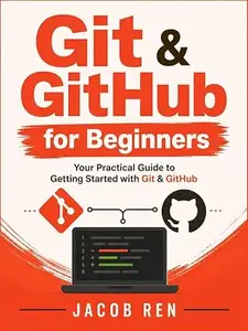 Git & GitHub for Beginners: Your Practical Guide to Getting Started with Git & GitHub (Practical Programming)