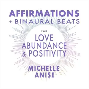 Affirmations & Binaural Beats for Love, Abundance, and Positivity [Audiobook]