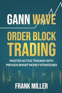 Gann Wave - Order Block Trading: Master Active Trading With Proven Smart Money Strategies