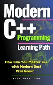Modern C++ Programming Learning Path: How Can You Master C++ with Modern Best Practices?