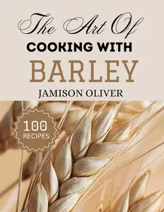 The Art Of Cooking With BARLEY