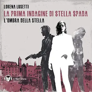«L'ombra della Stella - La prima indagine di Stella Spada: Stella Spada, Vol. 1» by Lorena Lusetti