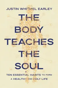 The Body Teaches the Soul: Ten Essential Habits to Form a Healthy and Holy Life