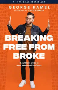 Breaking Free From Broke: The Ultimate Guide to More Money and Less Stress