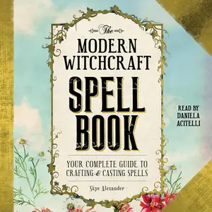 The Modern Witchcraft Spell Book: Your Complete Guide to Crafting and Casting Spells