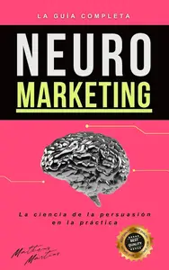 NEUROMARKETING : La ciencia de la persuasión en la práctica (Spanish Edition)