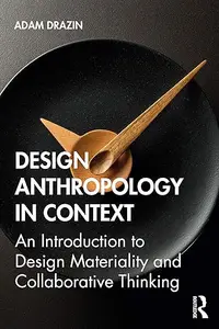 Design Anthropology in Context: An Introduction to Design Materiality and Collaborative Thinking