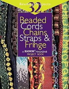 Beaded Cords, Chains, Straps & Fringe: 32 Beading Projects