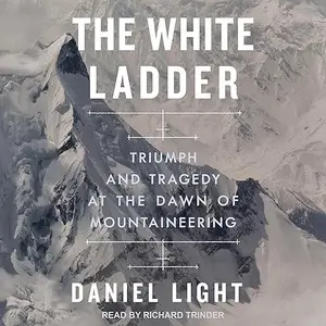 The White Ladder: Triumph and Tragedy at the Dawn of Mountaineering [Audiobook]