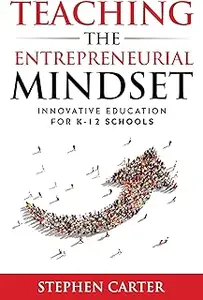 Teaching the Entrepreneurial Mindset: Innovative Education for K-12 Schools