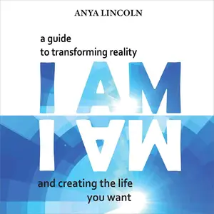 I Am: A Guide to Transforming Reality and Creating the Life You Want [Audiobook]