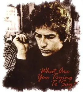 Bob Dylan - What Are You Trying To Say? (2007)