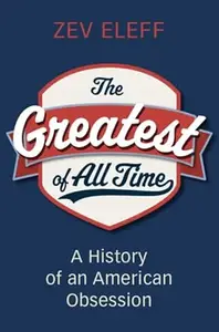 The Greatest of All Time: A History of an American Obsession