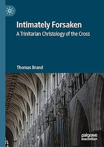 Intimately Forsaken: A Trinitarian Christology of the Cross