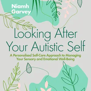 Looking After Your Autistic Self: A Personalised Self-Care Approach to Managing Your Sensory and Emotional Well-Being