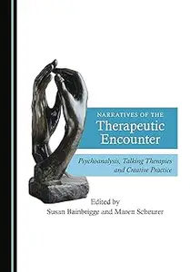 Narratives of the Therapeutic Encounter: Psychoanalysis, Talking Therapies and Creative Practice