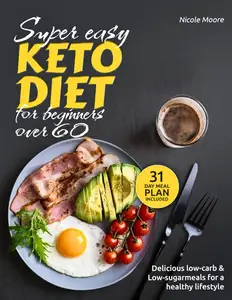 SUPER EASY KETO DIET FOR BEGINNERS OVER 60: Delicious Low-carb & Low-sugar meals for a Healthy Lifestyle